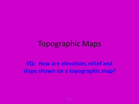 EQ: How are elevation, relief and slope shown on a topographic map?