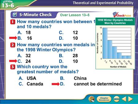 Over Lesson 13–5 A.A B.B C.C D.D 5-Minute Check 1 How many countries won between 1 and 10 medals? A.18C.12 B. 16D.10 How many countries won medals in the.
