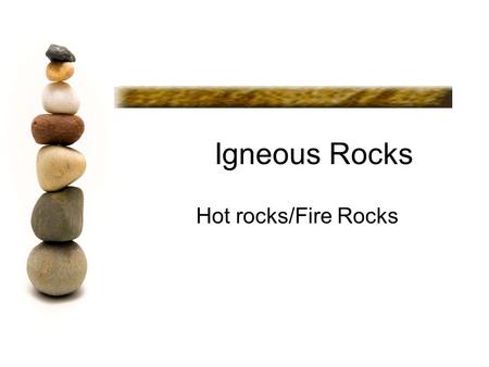 Igneous Rocks Hot rocks/Fire Rocks. Igneous Rock Igneous rocks form when: molten rock cools and solidifies.