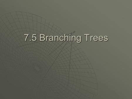 7.5 Branching Trees.