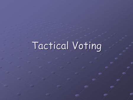 Tactical Voting. Lesson Objectives I will get the opportunity to analyse election results for evidence of potential tactical voting I will get the opportunity.