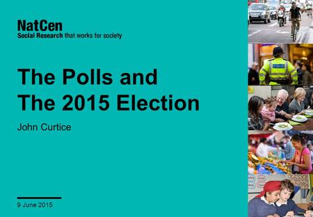 The Polls and The 2015 Election John Curtice 9 June 2015.