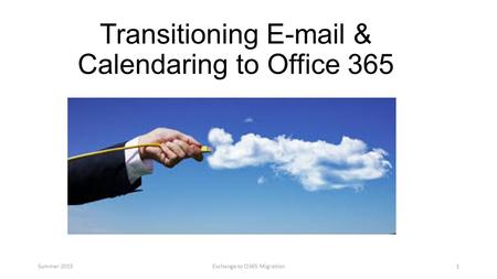 Transitioning E-mail & Calendaring to Office 365 Summer 2015Exchange to O365 Migration1.