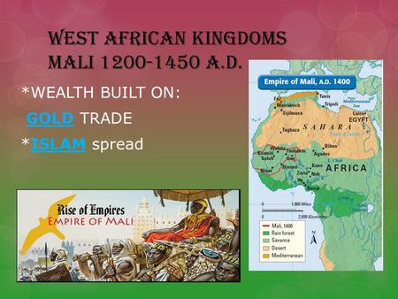 WEST AFRICAN KINGDOMS MALI 1200-1450 A.D. *WEALTH BUILT ON: GOLD TRADE *ISLAM spread.