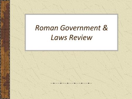 Roman Government & Laws Review. Roman Government Three Phases Roman Kingdom –753 to 509 BC How many years is this?__224_____ Roman Republic –509 to 27.