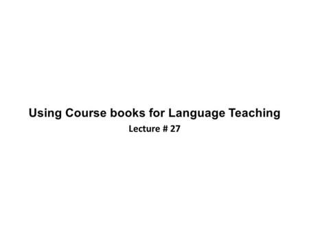 Using Course books for Language Teaching