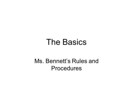 The Basics Ms. Bennett’s Rules and Procedures. Be punctual.