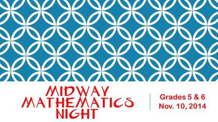 MIDWAY MATHEMATICS NIGHT Grades 5 & 6 Nov. 10, 2014.