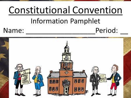 Constitutional Convention Information Pamphlet Name: __________________Period: __.