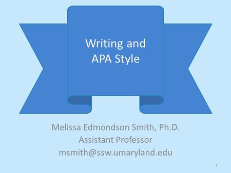 Melissa Edmondson Smith, Ph.D. Assistant Professor Writing and APA Style 1.