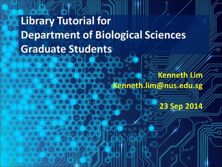 Kenneth Lim 23 Sep 2014 Library Tutorial for Department of Biological Sciences Graduate Students.