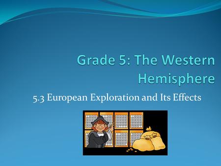 5.3 European Exploration and Its Effects. Key Ideas and Concepts 5.3 Various European powers explored and eventually colonized the Western Hemisphere.