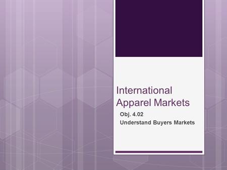 International Apparel Markets Obj. 4.02 Understand Buyers Markets.