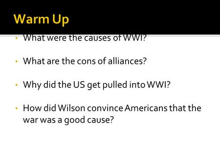 What were the causes of WWI? What are the cons of alliances? Why did the US get pulled into WWI? How did Wilson convince Americans that the war was a good.