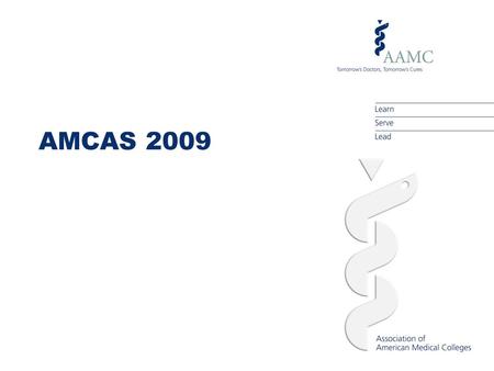 AMCAS 2009. AGENDA About AMCAS Understanding the Medical School Admissions Process The 2009 AMCAS Application  Completing the primary application  Submitting.