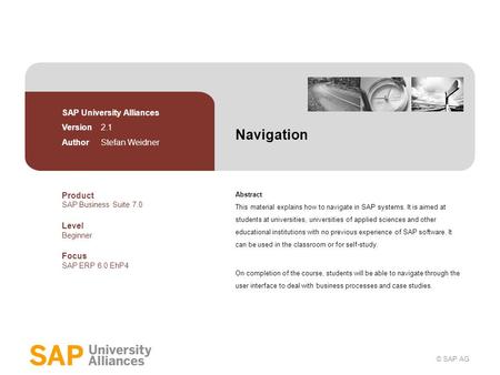 © SAP AG Navigation Abstract This material explains how to navigate in SAP systems. It is aimed at students at universities, universities of applied sciences.