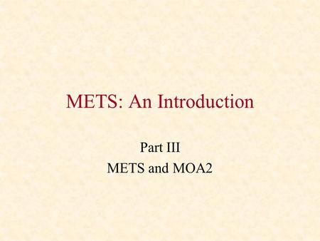 METS: An Introduction Part III METS and MOA2. MOA2: A Brief History Digital Library Federation project started in 1997 Main goal was to create a digital.