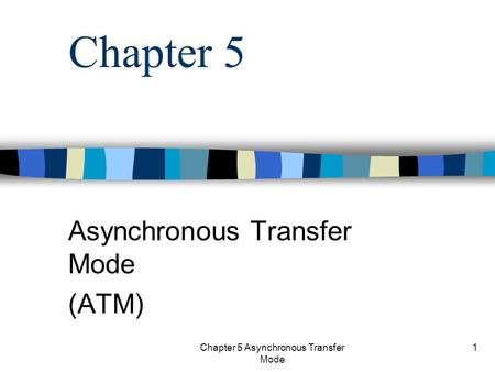 Protocols and the TCP/IP Suite Asynchronous Transfer Mode (ATM)