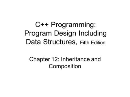 C++ Programming: Program Design Including Data Structures, Fifth Edition Chapter 12: Inheritance and Composition.