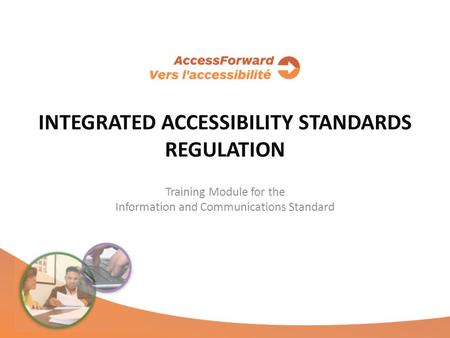 INTEGRATED ACCESSIBILITY STANDARDS REGULATION Training Module for the Information and Communications Standard.
