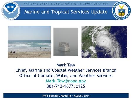 N A T I O N A L O C E A N I C A N D A T M O S P H E R I C A D M I N I S T R A T I O N Mark Tew Chief, Marine and Coastal Weather Services Branch Office.