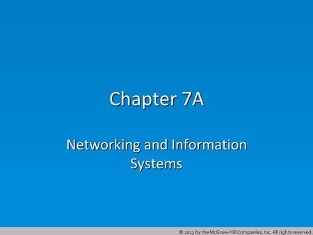 © 2013 by the McGraw-Hill Companies, Inc. All rights reserved. Chapter 7A Networking and Information Systems.