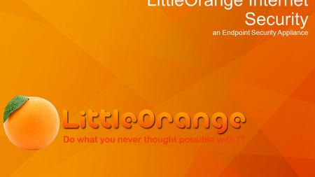 LittleOrange Internet Security an Endpoint Security Appliance.
