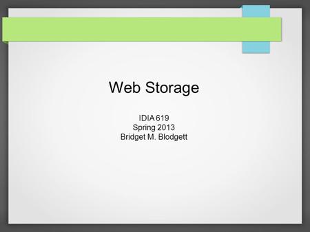 Web Storage IDIA 619 Spring 2013 Bridget M. Blodgett.