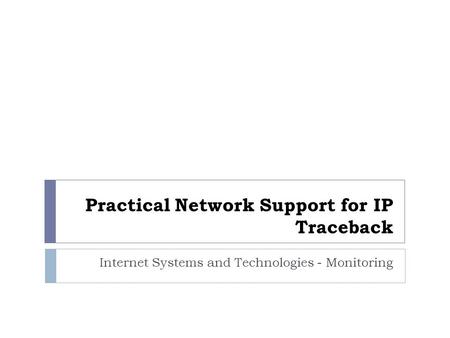 Practical Network Support for IP Traceback Internet Systems and Technologies - Monitoring.