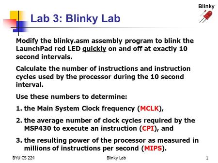 Blinky Lab 3: Blinky Lab Modify the blinky.asm assembly program to blink the LaunchPad red LED quickly on and off at exactly 10 second intervals. Calculate.