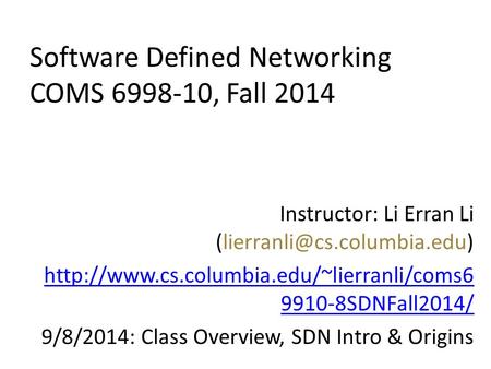 Software Defined Networking COMS 6998-10, Fall 2014 Instructor: Li Erran Li  9910-8SDNFall2014/