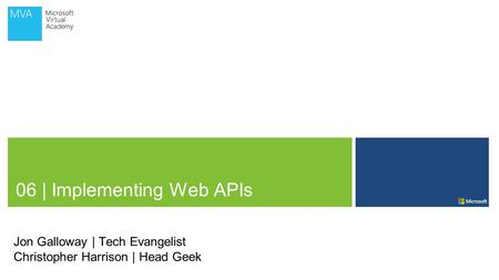 06 | Implementing Web APIs Jon Galloway | Tech Evangelist Christopher Harrison | Head Geek.