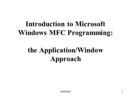 Introduction to Microsoft Windows MFC Programming: the Application/Window Approach Lecture 4.