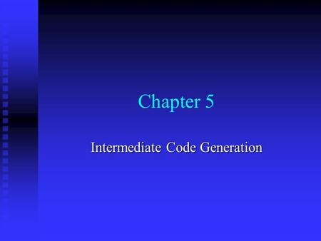 Chapter 5 Intermediate Code Generation. Chapter 5 -- Intermediate Code Generation2  Let us see where we are now.  We have tokenized the program and.