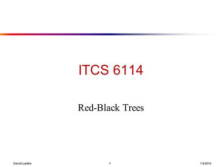 David Luebke 1 7/2/2015 ITCS 6114 Red-Black Trees.