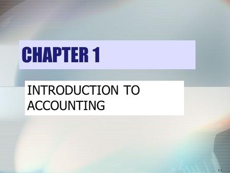 1-1 CHAPTER 1 INTRODUCTION TO ACCOUNTING. 1-2 LEARNING OBJECTIVE 1 DESCRIBE THE PURPOSE OF ACCOUNTING.