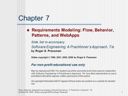 These slides are designed to accompany Software Engineering: A Practitioner’s Approach, 7/e (McGraw-Hill 2009). Slides copyright 2009 by Roger Pressman.1.