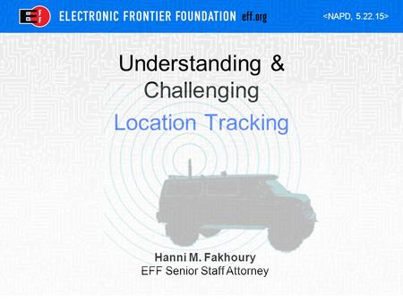 Understanding & Challenging Location Tracking Hanni M. Fakhoury EFF Senior Staff Attorney.