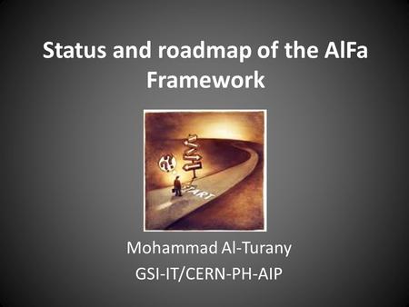Status and roadmap of the AlFa Framework Mohammad Al-Turany GSI-IT/CERN-PH-AIP.