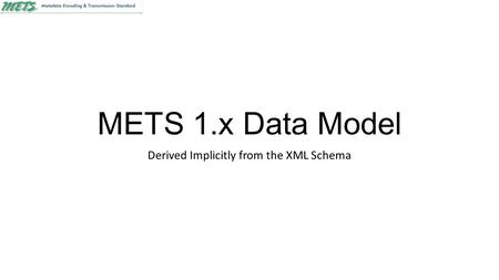 METS 1.x Data Model Derived Implicitly from the XML Schema.