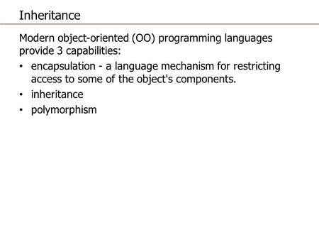 Inheritance Modern object-oriented (OO) programming languages provide 3 capabilities: encapsulation - a language mechanism for restricting access to some.