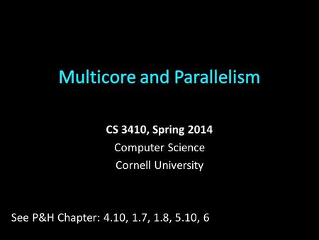 CS 3410, Spring 2014 Computer Science Cornell University See P&H Chapter: 4.10, 1.7, 1.8, 5.10, 6.