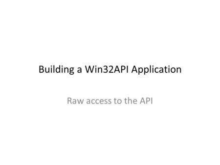 Building a Win32API Application Raw access to the API.