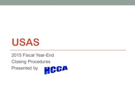 USAS 2015 Fiscal Year-End Closing Procedures Presented by.