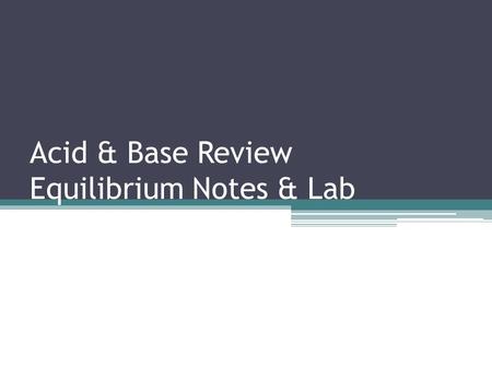 Acid & Base Review Equilibrium Notes & Lab.  Objective:  Today I will be able to:  Explain how reversible reactions reach equilibrium  Model the process.