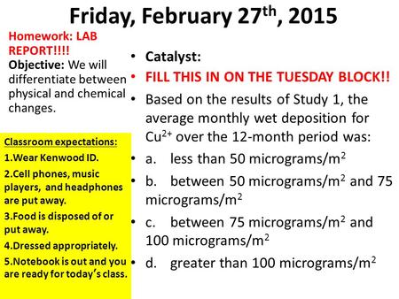 Friday, February 27 th, 2015 Catalyst: FILL THIS IN ON THE TUESDAY BLOCK!! Based on the results of Study 1, the average monthly wet deposition for Cu 2+