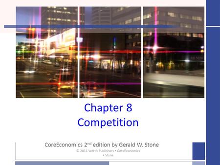 Chapter 8 Competition CoreEconomics 2 nd edition by Gerald W. Stone 1 © 2011 Worth Publishers ▪ CoreEconomics ▪ Stone.