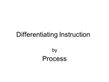 Differentiating Instruction by Process. Differentiating Instruction by Process Definitions of Differentiating Instruction by Process How students think.