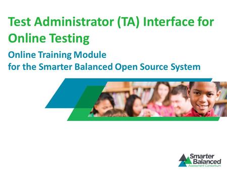 Test Administrator (TA) Interface for Online Testing Online Training Module for the Smarter Balanced Open Source System.