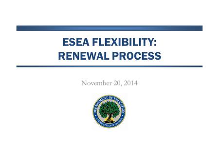 ESEA FLEXIBILITY: RENEWAL PROCESS November 20, 2014.